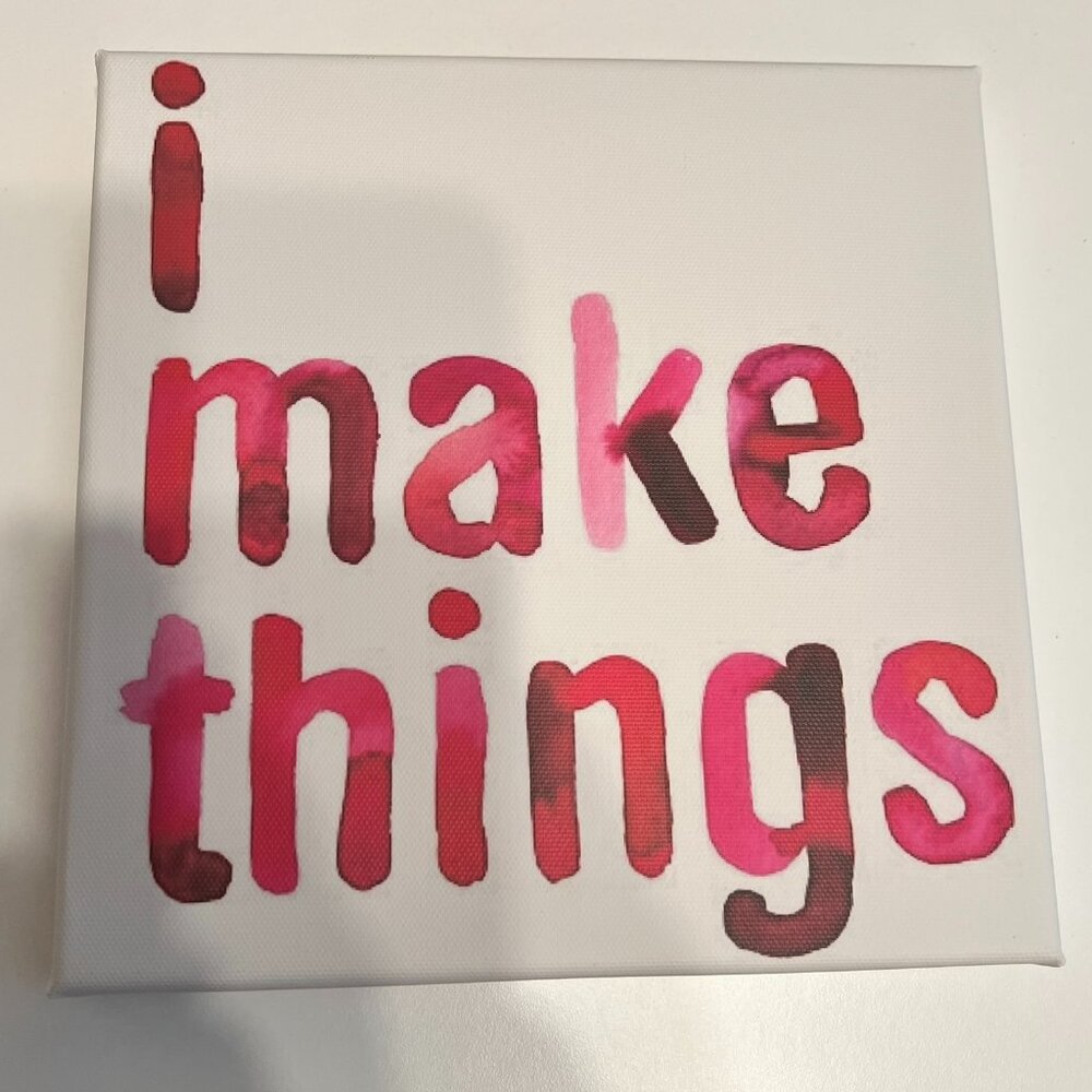 “I Make Things” 8‎ x 8” Canvas Print (VERY CUTE!)